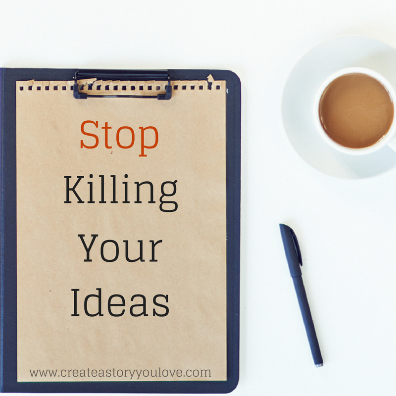 Stop Killing Your Ideas | Create A Story You Love